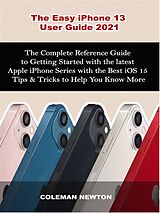 eBook (epub) The Easy iPhone 13 User Guide 2021 de Coleman Newton