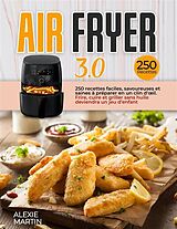 E-Book (epub) AIR FRYER 3.0; 250 recettes faciles, savoureuses et saines à préparer en un clin d'oeil. Frire, cuire et griller sans huile deviendra un jeu d'enfant von Alexie Martin