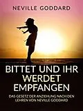 E-Book (epub) Bittet und ihr werdet empfangen (Übersetzt) von Neville Goddard