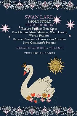 E-Book (epub) Swan Lake Short Story From The Book Ballet Stories For Kids: Five of the Most Magical, Well Loved, World Famous Ballets, Specially Chosen and Adapted Into Children's Stories von Melanie Voland, Rosa Voland