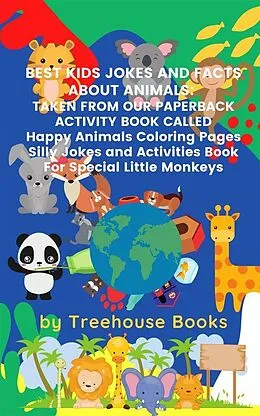 E-Book (epub) Best Kids Jokes and Facts About Animals: Taken From Our Paperback Activity Book Called Happy Animals Colouring Pages Silly Jokes and Activities Book For Special Little Monkeys von Treehouse Books