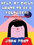 E-Book (epub) Help, My Child Wants to Be a Youtuber! von Joan Pont Galmés