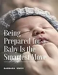 E-Book (epub) Being Prepared for a Baby Is the Smartest Move von Barbara Knox