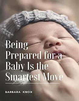 E-Book (epub) Being Prepared for a Baby Is the Smartest Move von Barbara Knox