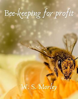 eBook (epub) Bee-keeping for profit de Morley W. S.