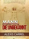 E-Book (epub) Mann, Die unbekannt (Übersetzt) von Alexis Carrel