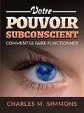 E-Book (epub) Votre Pouvoir Subconscient (Traduit) von Charles M. Simmons