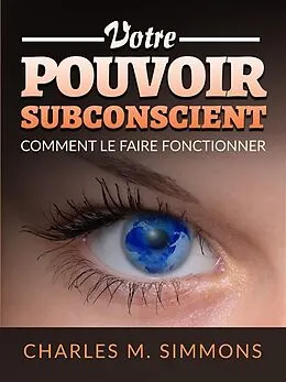 E-Book (epub) Votre Pouvoir Subconscient (Traduit) von Charles M. Simmons