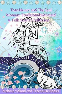 E-Book (epub) Tom Moore and The Seal Woman: Traditional Mermaid Folk Stories Collection von Melanie Voland, Treehouse Books