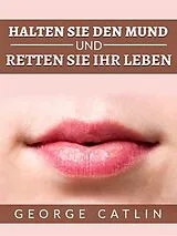 E-Book (epub) Halten sie den mund und retten sie ihr leben (Übersetzt) von George Catlin