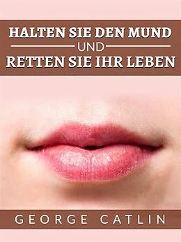 E-Book (epub) Halten sie den mund und retten sie ihr leben (Übersetzt) von George Catlin