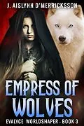 E-Book (epub) Empress Of Wolves von J. Aislynn D'Merricksson