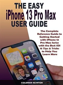 E-Book (epub) The Easy iPhone 13 Pro Max User Guide von Coleman Newton