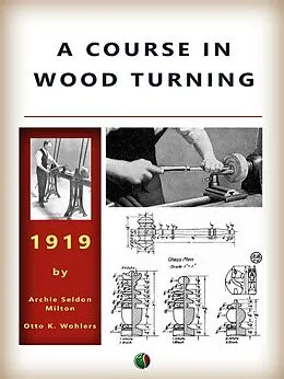 E-Book (epub) A Course In Wood Turning von Archie Seldon Milton, Otto K. Wohlers
