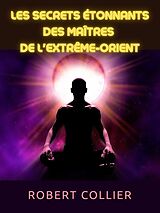 eBook (epub) Les secrets étonnants des maîtres de l'Extrême-Orient (Traduit) de Robert Collier