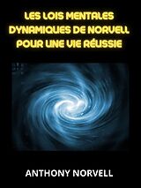 eBook (epub) Les Lois Mentales Dynamiques de Norvell pour une vie réussie (Traduit) de Anthony Norvell