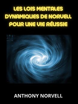 eBook (epub) Les Lois Mentales Dynamiques de Norvell pour une vie réussie (Traduit) de Anthony Norvell