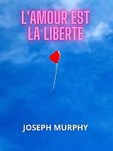 eBook (epub) L'amour est la liberté (Traduit) de Joseph Murphy