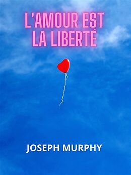 eBook (epub) L'amour est la liberté (Traduit) de Joseph Murphy