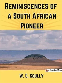E-Book (epub) Reminiscences of a South African Pioneer von W. C. Scully