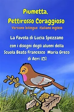 E-Book (epub) Piumetta Pettirosso Coraggioso con i disegni degli alunni della Scuola Beato Francesco Maria Greco di Acri von Lucia Spezzano