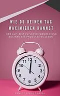 E-Book (epub) Wie Du Deinen Tag Maximieren Kannst von Ranjot Singh Chahal