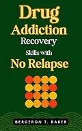 E-Book (epub) Drug Addiction Recovery Skills with No Relapse von Bergeron T. Baker
