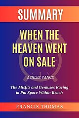 eBook (epub) Summary of When the Heaven Went on Sale by Ashlee Vance:The Misfits and Geniuses Racing to Put Space Within Reach de Thomas Francis