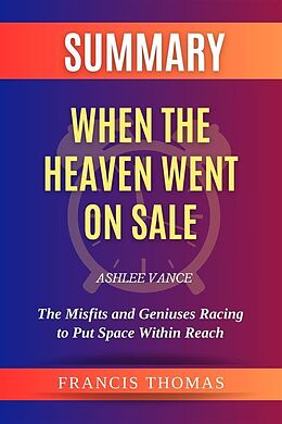 eBook (epub) Summary of When the Heaven Went on Sale by Ashlee Vance:The Misfits and Geniuses Racing to Put Space Within Reach de Thomas Francis