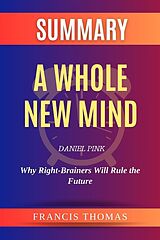 eBook (epub) Summary of A Whole New Mind by Daniel Pink :Why Right-Brainers Will Rule the Future de Francis Thomas