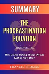 eBook (epub) Summary of The Procrastination Equation by Piers Steel,PhD:How to Stop Putting Things Off and Getting Stuff Done de Thomas Francis