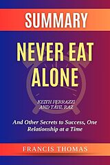 eBook (epub) Summary of Never Eat Alone by Keith Ferrazzi and Tahl Raz:And Other Secrets to Success, One Relationship at a Time de Thomas Francis