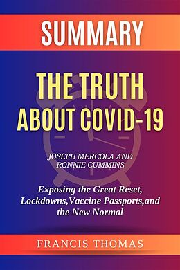 eBook (epub) Summary of The Truth about COVID-19 by Joseph Mercola and Ronnie Cummins:Exposing the Great Reset, Lockdowns, Vaccine Passports, and the New Normal de Thomas Francis