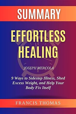 eBook (epub) Summary of Effortless Healing by Joseph Mercola:9 Ways to Sidestep Illness, Shed Excess Weight, and Help Your Body Fix Itself de Thomas Francis