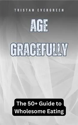 E-Book (epub) Age Gracefully von Tristan Evergreen