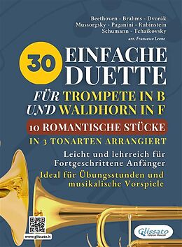 E-Book (epub) 30 Einfache Duette für Trompete in B und Waldhorn in F: 10 Romantische Stücke in Drei Tonarten Arrangiert von Robert Schumann, Anton Rubinstein, Modest Mussorgsky