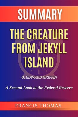 eBook (epub) Summary of The Creature from Jekyll Island by G. Edward Griffi de Francis Thomas