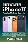 E-Book (epub) Guide Complet iPhone 17 : Tous les Modèles Couverts von Taylor Morgan