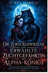 E-Book (epub) Die Zurückgewiesene und Erwählte Zuchtgefährtin des Alpha-Königs von Eva Hart