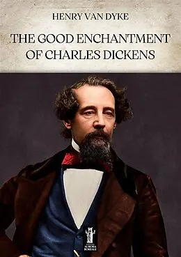 E-Book (epub) The Good Enchantment of Charles Dickens von Henry Van Dyke