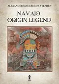 E-Book (epub) Navajo Origin Legend von Alexander MacGregor Stephen