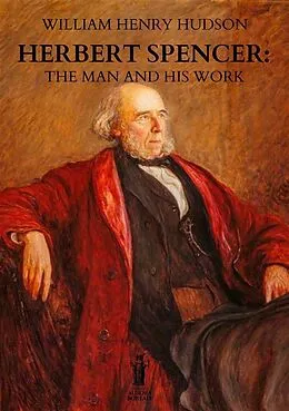 E-Book (epub) Herbert Spencer: The Man and his Work von William Henry Hudson