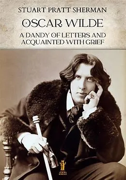 E-Book (epub) Oscar Wilde. A dandy of letters and acquainted with grief von Stuart Pratt Sherman