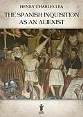 E-Book (epub) The Spanish Inquisition as an Alienist von Henry Charles Lea