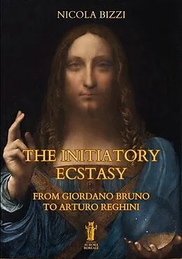 E-Book (epub) The Initiatory Ecstasy. From Giordano Bruno to Arturo Reghini von Nicola Bizzi