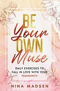 E-Book (epub) Be Your Own Muse : Daily Exercises to Fall in Love with Your Femininity (EmpowerHer: A Series on Resilience, Positivity, and Self-Love, #1) von Nina Madsen, Special Art Development