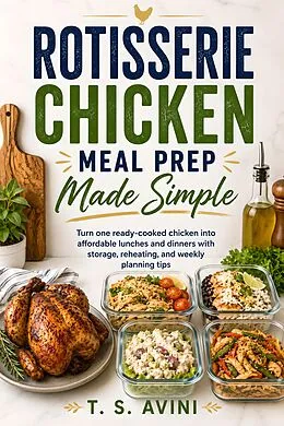E-Book (epub) Rotisserie Chicken Meal Prep Made Simple von T. S Avini
