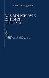 Kartonierter Einband Das bin ich, wie ich dich loslasse.. von Anna Maria Hagmüller