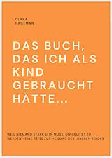 Kartonierter Einband DAS BUCH, DAS ICH ALS KIND GEBRAUCHT HÄTTE... von Clara Hagemann