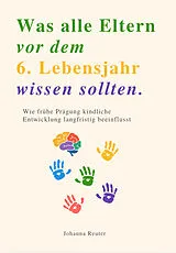 Kartonierter Einband WAS ALLE ELTERN VOR DEM 6. LEBENSJAHR WISSEN SOLLTEN von Johanna Reuter